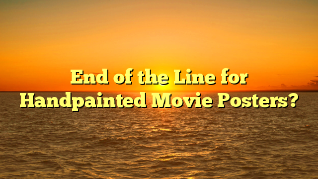 End of the Line for Handpainted Movie Posters? 